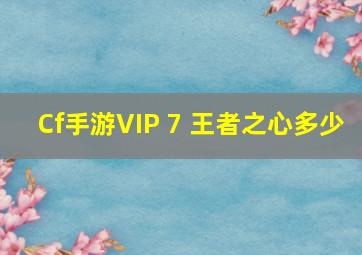 Cf手游VIP 7 王者之心多少